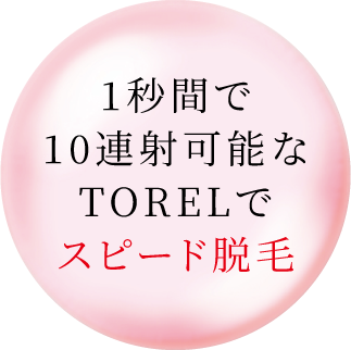 1秒間で10連射可能なTORELでスピード脱毛